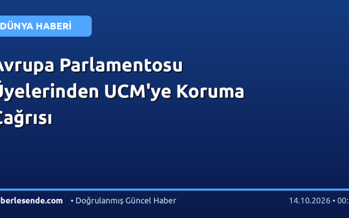 Avrupa Parlamentosu Üyelerinden UCM'ye Koruma Çağrısı