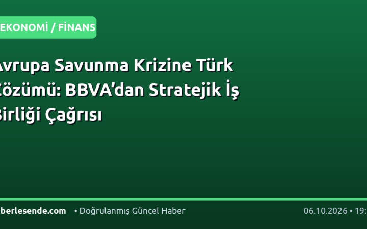 Avrupa Savunma Krizine Türk Çözümü: BBVA’dan Stratejik İş Birliği Çağrısı