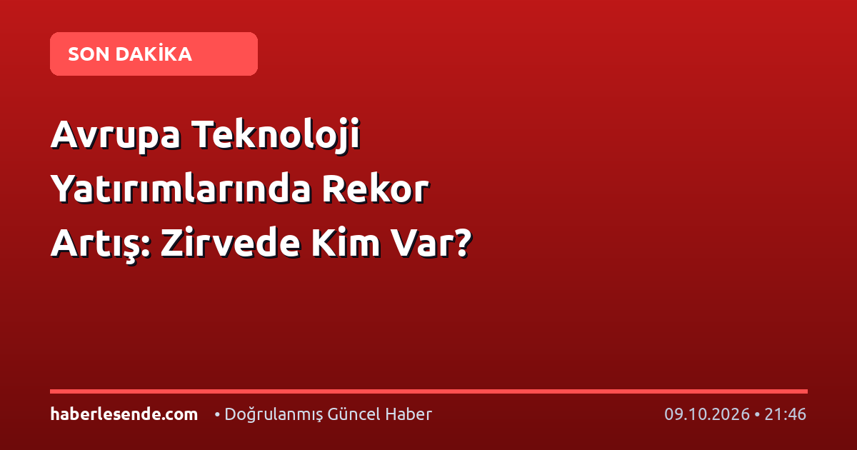 Avrupa Teknoloji Yatırımlarında Rekor Artış: Zirvede Kim Var?