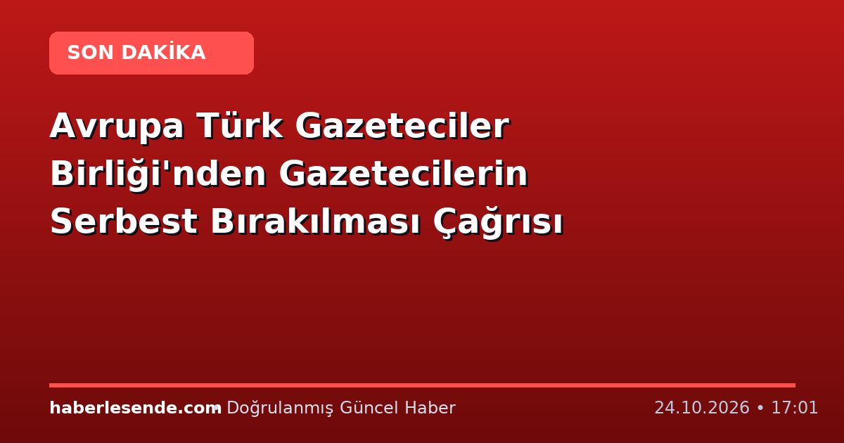 Avrupa Türk Gazeteciler Birliği'nden Gazetecilerin Serbest Bırakılması Çağrısı