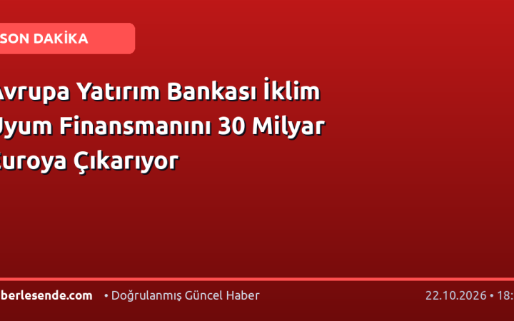 Avrupa Yatırım Bankası İklim Uyum Finansmanını 30 Milyar Euroya Çıkarıyor
