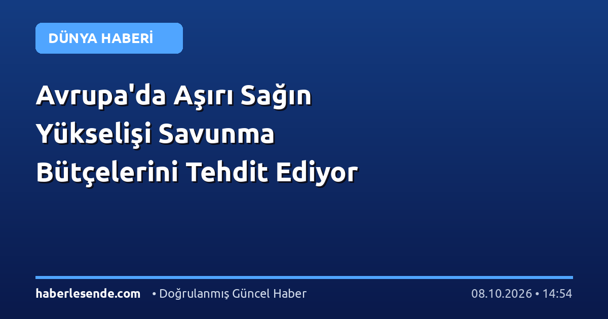 Avrupa'da Aşırı Sağın Yükselişi Savunma Bütçelerini Tehdit Ediyor