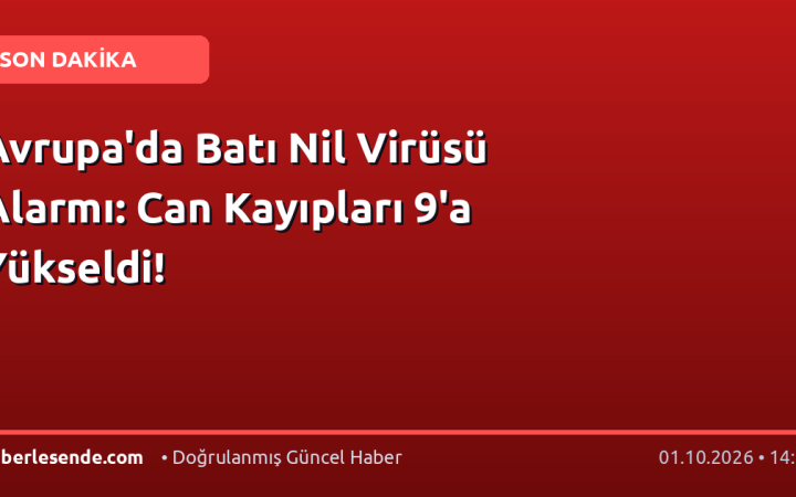 Avrupa'da Batı Nil Virüsü Alarmı: Can Kayıpları 9'a Yükseldi!