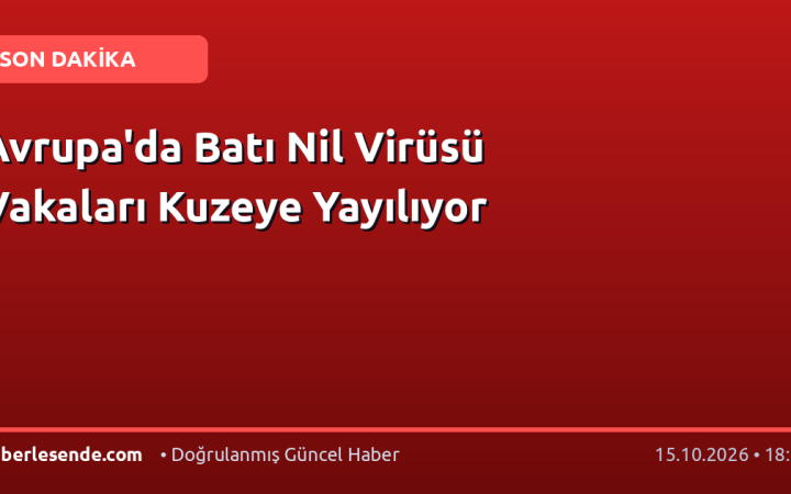 Avrupa'da Batı Nil Virüsü Vakaları Kuzeye Yayılıyor