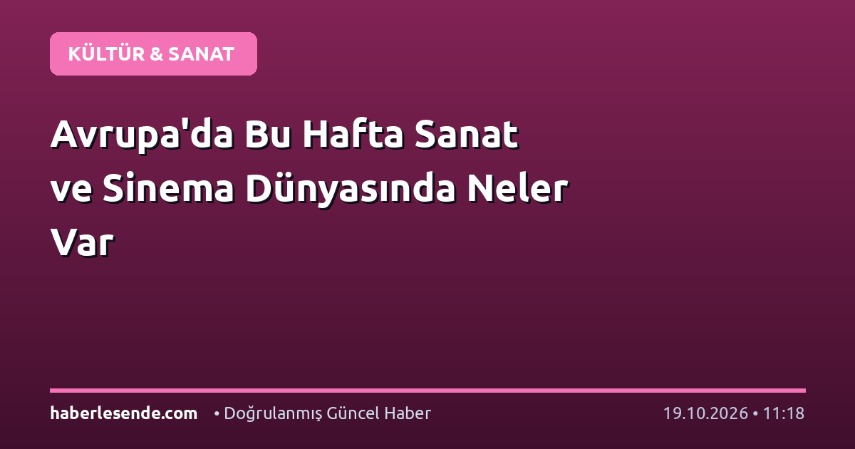 Avrupa'da Bu Hafta Sanat ve Sinema Dünyasında Neler Var