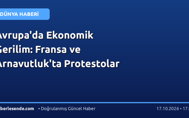Avrupa'da Ekonomik Gerilim: Fransa ve Arnavutluk'ta Protestolar