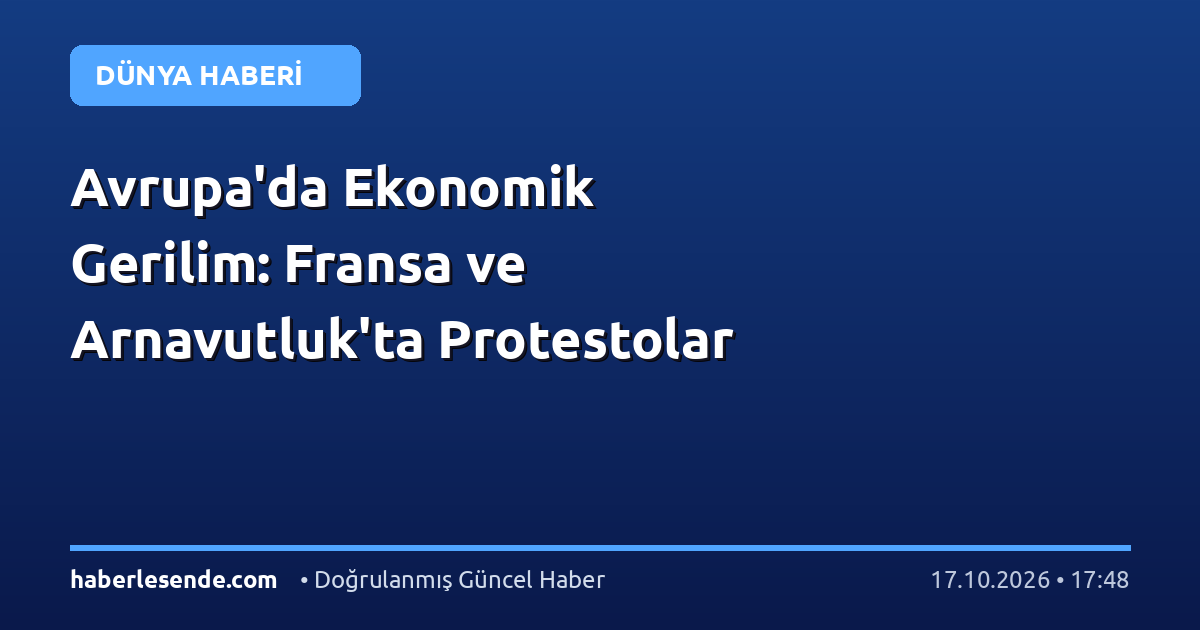Avrupa'da Ekonomik Gerilim: Fransa ve Arnavutluk'ta Protestolar