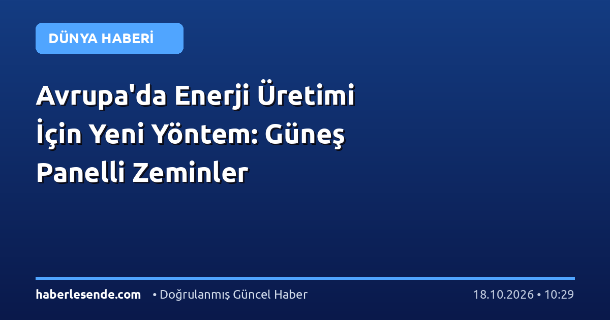 Avrupa'da Enerji Üretimi İçin Yeni Yöntem: Güneş Panelli Zeminler