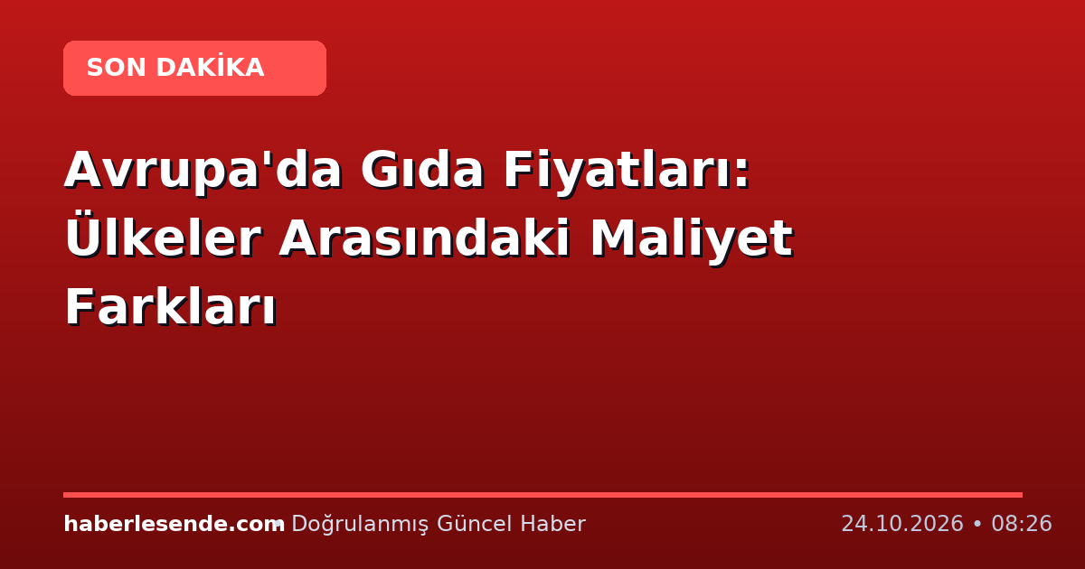 Avrupa'da Gıda Fiyatları: Ülkeler Arasındaki Maliyet Farkları