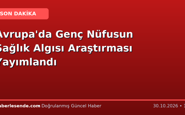 Avrupa'da Genç Nüfusun Sağlık Algısı Araştırması Yayımlandı