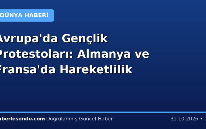 Avrupa'da Gençlik Protestoları: Almanya ve Fransa'da Hareketlilik