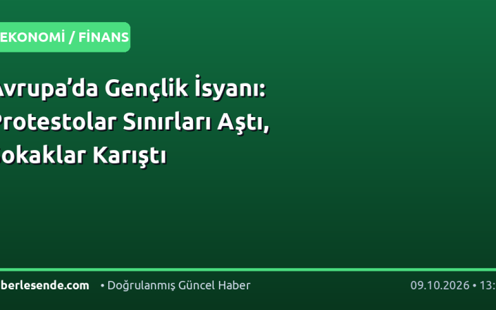 Avrupa’da Gençlik İsyanı: Protestolar Sınırları Aştı, Sokaklar Karıştı