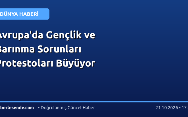 Avrupa'da Gençlik ve Barınma Sorunları Protestoları Büyüyor