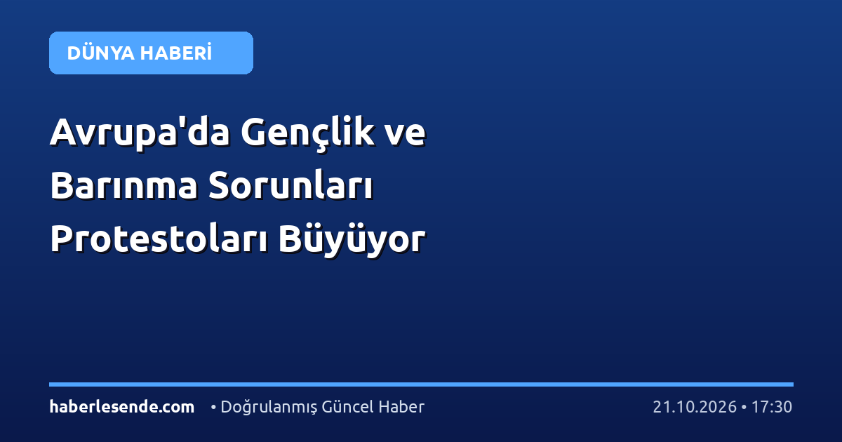 Avrupa'da Gençlik ve Barınma Sorunları Protestoları Büyüyor