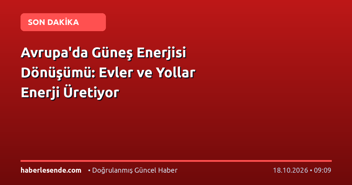 Avrupa'da Güneş Enerjisi Dönüşümü: Evler ve Yollar Enerji Üretiyor