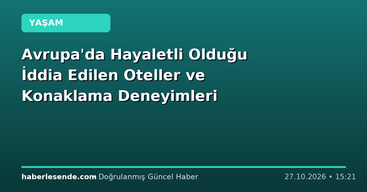 Avrupa'da Hayaletli Olduğu İddia Edilen Oteller ve Konaklama Deneyimleri