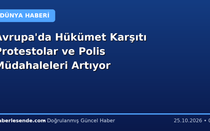 Avrupa'da Hükümet Karşıtı Protestolar ve Polis Müdahaleleri Artıyor