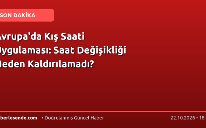 Avrupa'da Kış Saati Uygulaması: Saat Değişikliği Neden Kaldırılamadı?
