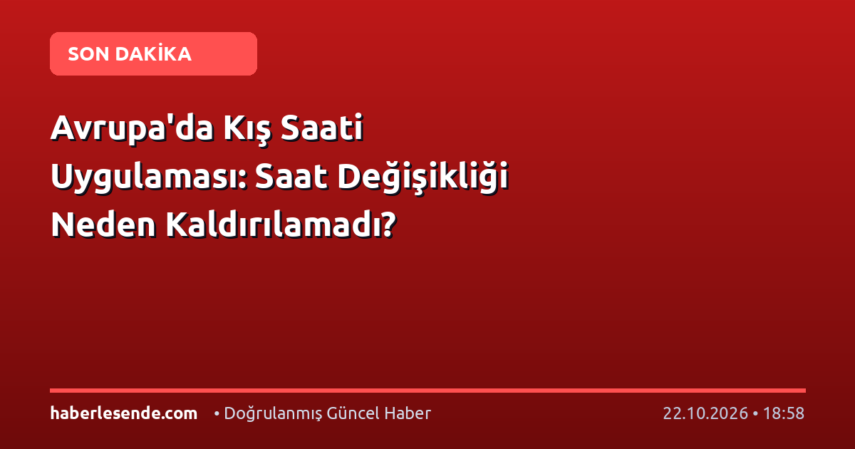 Avrupa'da Kış Saati Uygulaması: Saat Değişikliği Neden Kaldırılamadı?