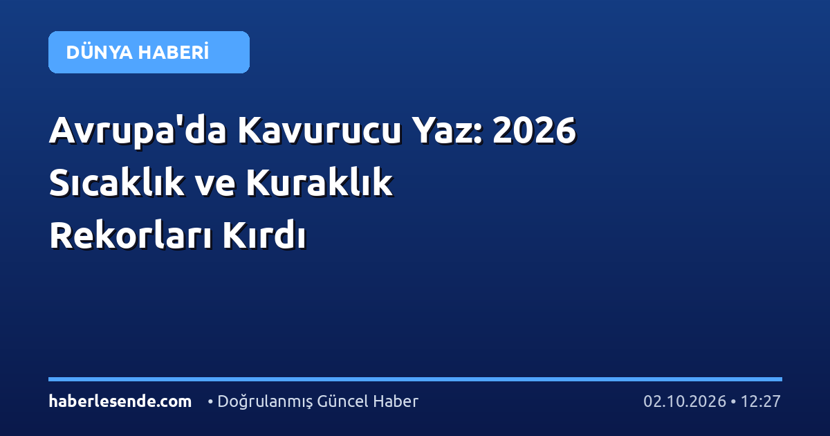 Avrupa'da Kavurucu Yaz: 2026 Sıcaklık ve Kuraklık Rekorları Kırdı