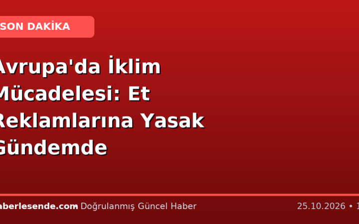 Avrupa'da İklim Mücadelesi: Et Reklamlarına Yasak Gündemde