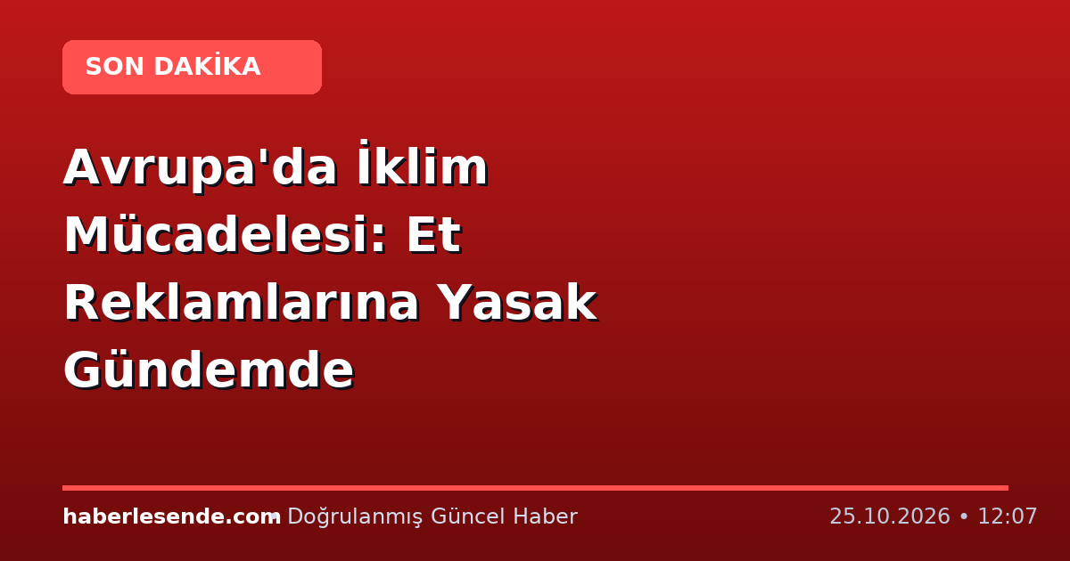 Avrupa'da İklim Mücadelesi: Et Reklamlarına Yasak Gündemde