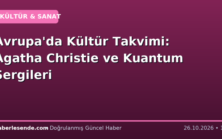 Avrupa'da Kültür Takvimi: Agatha Christie ve Kuantum Sergileri