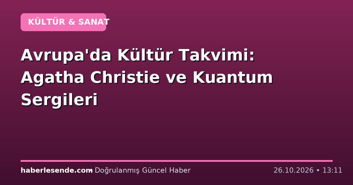 Avrupa'da Kültür Takvimi: Agatha Christie ve Kuantum Sergileri