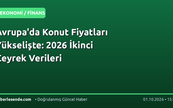 Avrupa'da Konut Fiyatları Yükselişte: 2026 İkinci Çeyrek Verileri