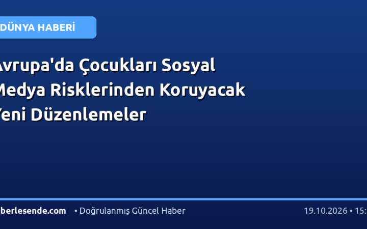 Avrupa'da Çocukları Sosyal Medya Risklerinden Koruyacak Yeni Düzenlemeler