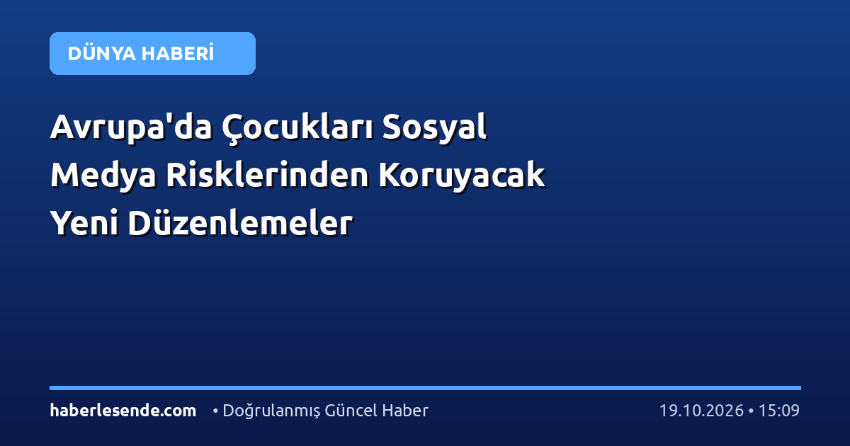 Avrupa'da Çocukları Sosyal Medya Risklerinden Koruyacak Yeni Düzenlemeler
