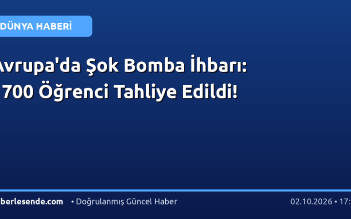 Avrupa'da Şok Bomba İhbarı: 1700 Öğrenci Tahliye Edildi!