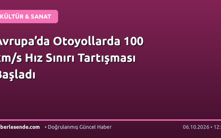 Avrupa’da Otoyollarda 100 km/s Hız Sınırı Tartışması Başladı