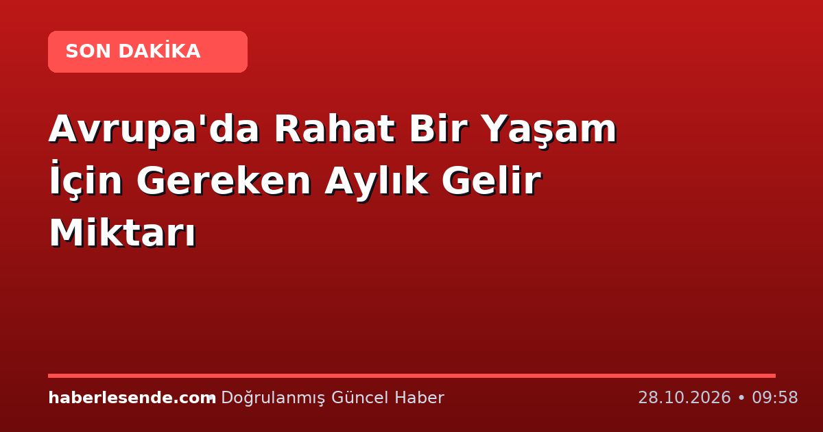Avrupa'da Rahat Bir Yaşam İçin Gereken Aylık Gelir Miktarı