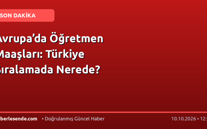 Avrupa’da Öğretmen Maaşları: Türkiye Sıralamada Nerede?