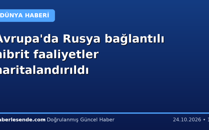 Avrupa'da Rusya bağlantılı hibrit faaliyetler haritalandırıldı