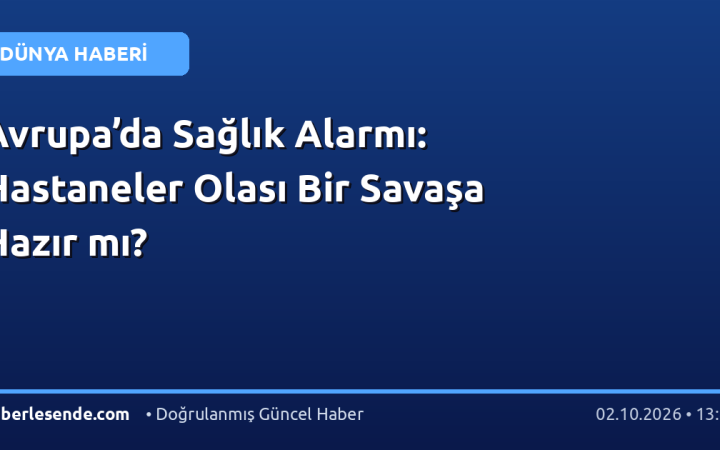 Avrupa’da Sağlık Alarmı: Hastaneler Olası Bir Savaşa Hazır mı?