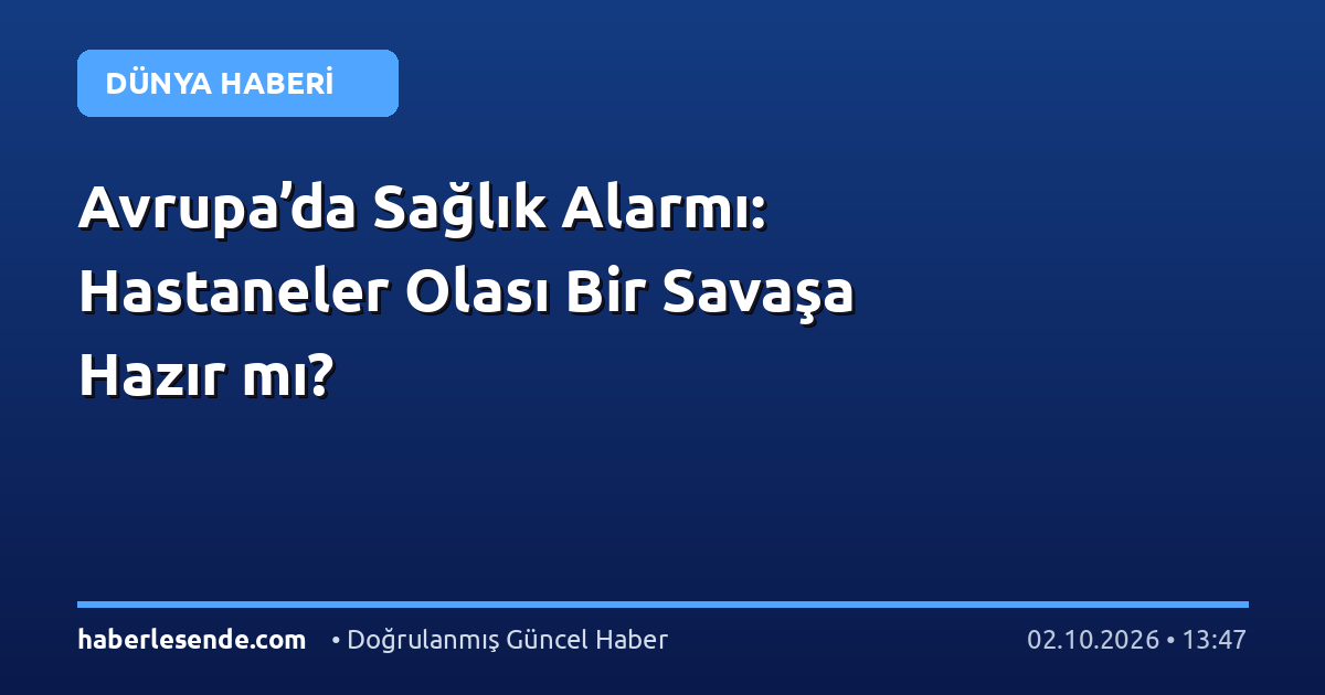 Avrupa’da Sağlık Alarmı: Hastaneler Olası Bir Savaşa Hazır mı?