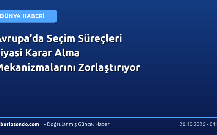 Avrupa'da Seçim Süreçleri Siyasi Karar Alma Mekanizmalarını Zorlaştırıyor