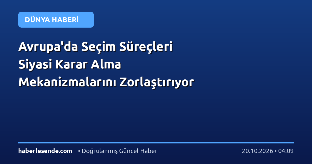 Avrupa'da Seçim Süreçleri Siyasi Karar Alma Mekanizmalarını Zorlaştırıyor
