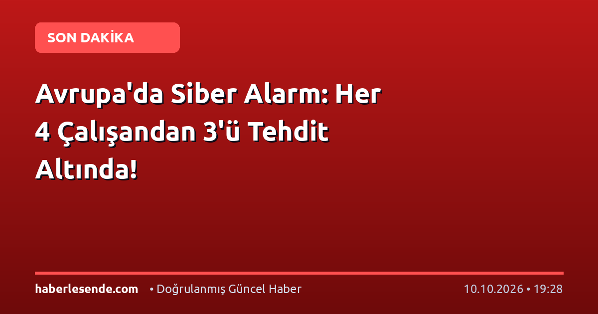 Avrupa'da Siber Alarm: Her 4 Çalışandan 3'ü Tehdit Altında!