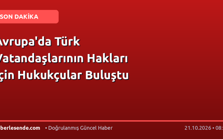 Avrupa'da Türk Vatandaşlarının Hakları İçin Hukukçular Buluştu