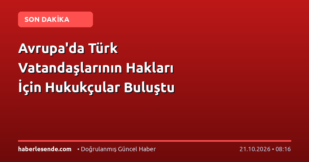 Avrupa'da Türk Vatandaşlarının Hakları İçin Hukukçular Buluştu