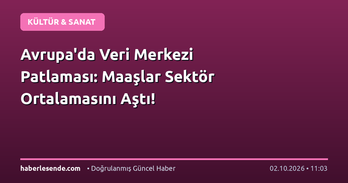 Avrupa'da Veri Merkezi Patlaması: Maaşlar Sektör Ortalamasını Aştı!