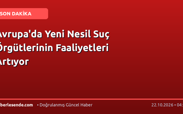 Avrupa'da Yeni Nesil Suç Örgütlerinin Faaliyetleri Artıyor