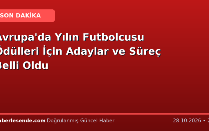 Avrupa'da Yılın Futbolcusu Ödülleri İçin Adaylar ve Süreç Belli Oldu