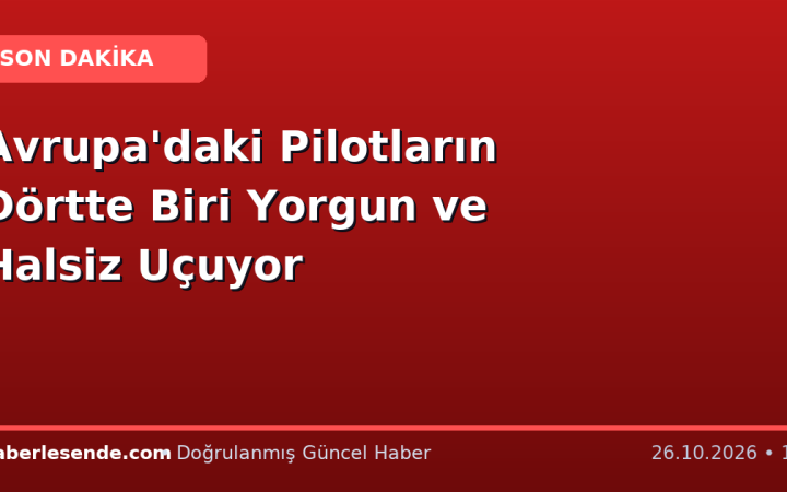 Avrupa'daki Pilotların Dörtte Biri Yorgun ve Halsiz Uçuyor