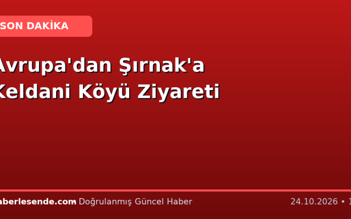 Avrupa'dan Şırnak'a Keldani Köyü Ziyareti