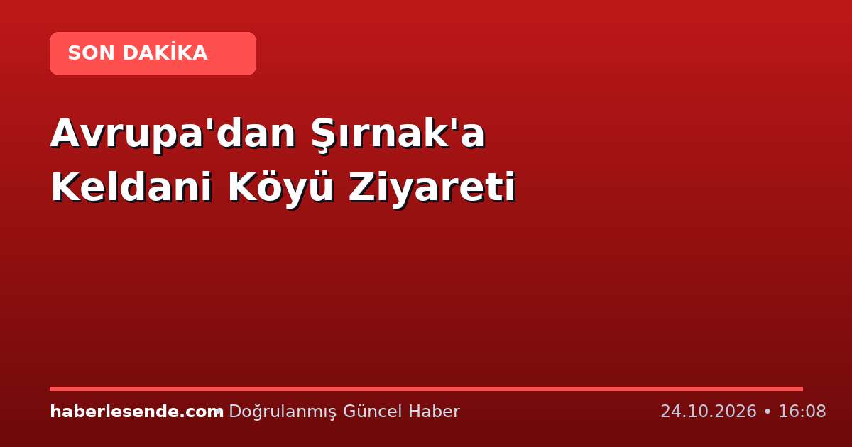 Avrupa'dan Şırnak'a Keldani Köyü Ziyareti