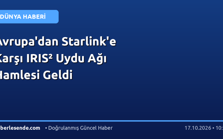 Avrupa'dan Starlink'e Karşı IRIS² Uydu Ağı Hamlesi Geldi